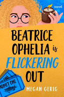 Catalog entry for "Beatrice Ophelia is Flickering Out" by Megan Gerig