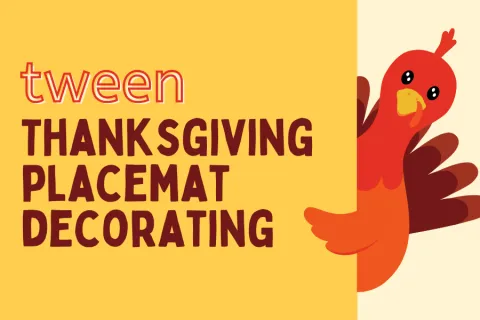 Cartoon turkey next to text that reads: “Tween Thanksgiving Placemat Decorating” on an orange and yellow background